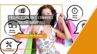 PRESENTATION ON E-COMMERCE
(ONLINE SHOPPING)
Prepared by OEA Developers
 