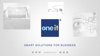 SMART SOLUTIONS FOR BUSINESS
oneitsmart.com
 