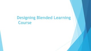 Designing Blended Learning
Course
 