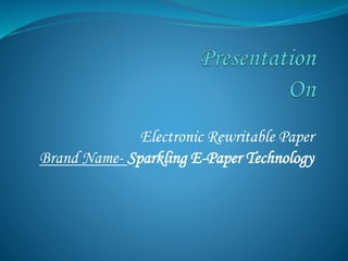 Electronic Rewritable Paper
Brand Name- Sparkling E-Paper Technology
 