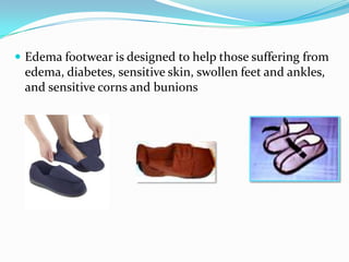 Edema footwear is designed to help those suffering from edema, diabetes, sensitive skin, swollen feet and ankles, and sensitive corns and bunions