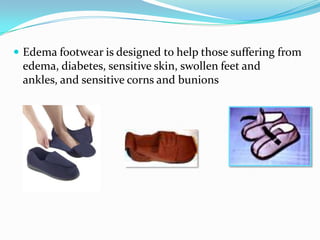 Edema footwear is designed to help those suffering from edema, diabetes, sensitive skin, swollen feet and ankles, and sensitive corns and bunions