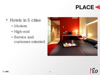 PLACE Hotels in 5 cities Modern High-end Service and customer-oriented 06.  IMC 