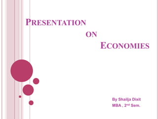 Presentation                          on                                Economies By Shailja Dixit MBA , 2nd Sem. 