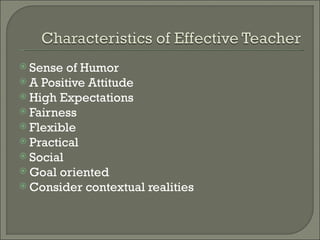  Sense  of Humor
 A Positive Attitude
 High Expectations
 Fairness
 Flexible
 Practical
 Social
 Goal oriented
 Consider contextual realities
 
