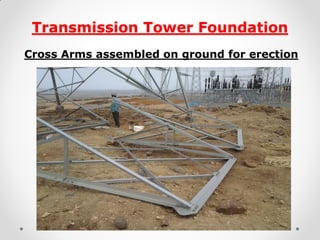 Transmission Tower Foundation 
Cross Arms assembled on ground for erection 
 