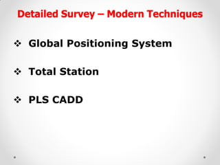 Detailed Survey – Modern Techniques 
Global Positioning System 
Total Station 
PLS CADD  