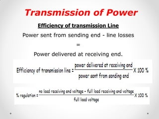 Transmission of Power 
Efficiency of transmission Line 
Power sent from sending end - line losses 
= 
Power delivered at receiving end. 
 