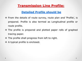 Transmission Line Profile: 
Detailed Profile should be 
From the details of route survey, route plan and ‘Profile’, is pr...
