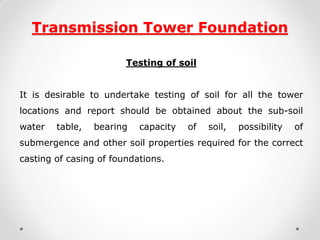 Transmission Tower Foundation 
Testing of soil 
It is desirable to undertake testing of soil for all the tower locations a...