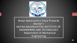 Nutan Maharashtra Vidya Prasarak
Mandal’s
NUTAN MAHARASHTRA INSTITUTE OF
ENGINEERING AND TECHNOLOGY
Department of Mechanical
Engineering
 