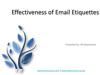 Effectiveness of Email Etiquettes

Presented by: HR Department

www.letsnurture.com | www.letsnurture.co.uk

 