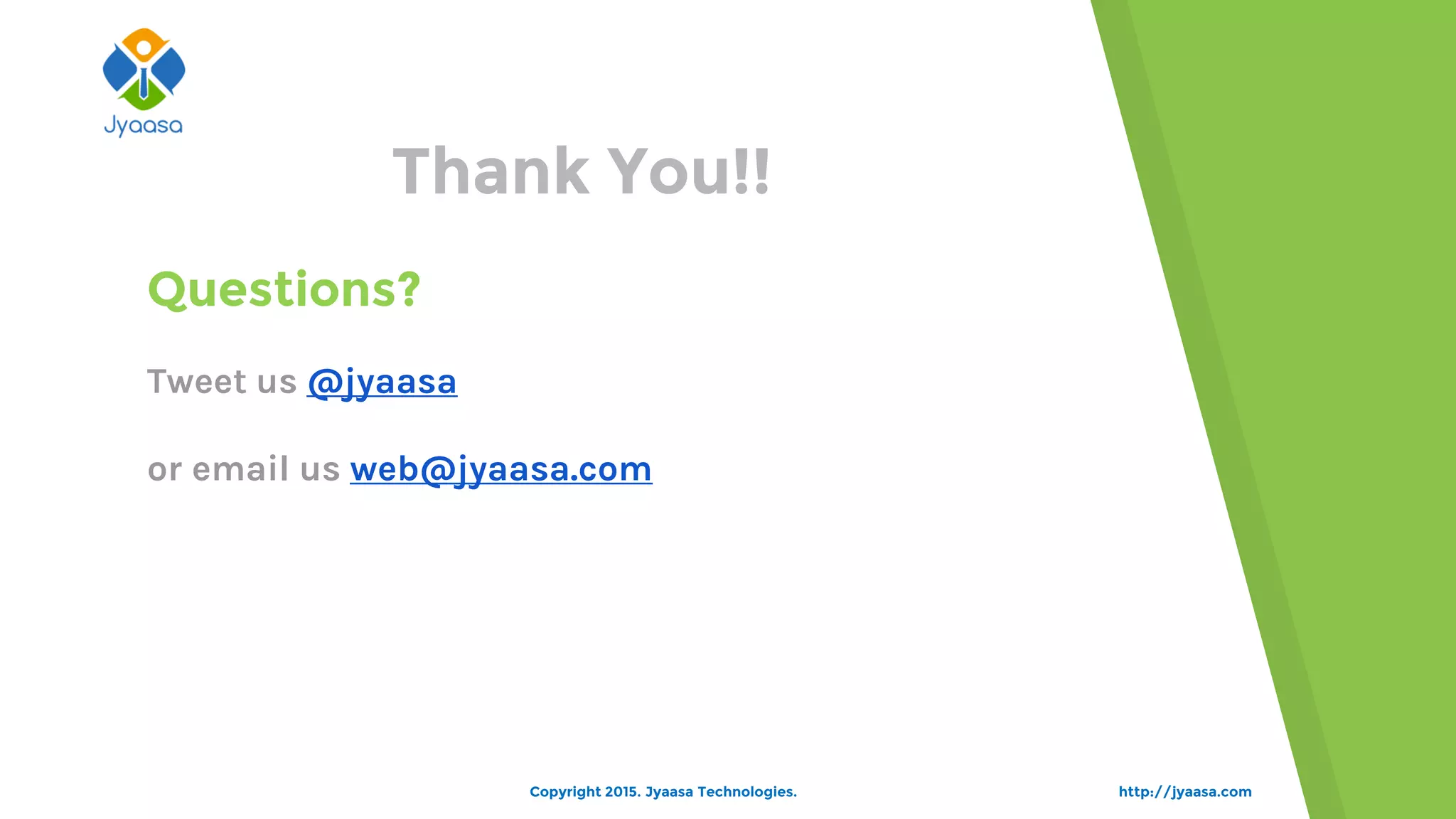 Tweet us @jyaasa
or email us web@jyaasa.com
Questions?
http://jyaasa.comCopyright 2015. Jyaasa Technologies.
Thank You!!
 
