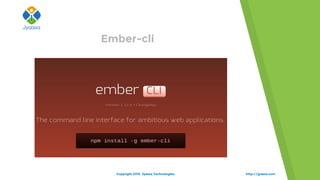 Ember-cli
http://jyaasa.comCopyright 2015. Jyaasa Technologies.
 