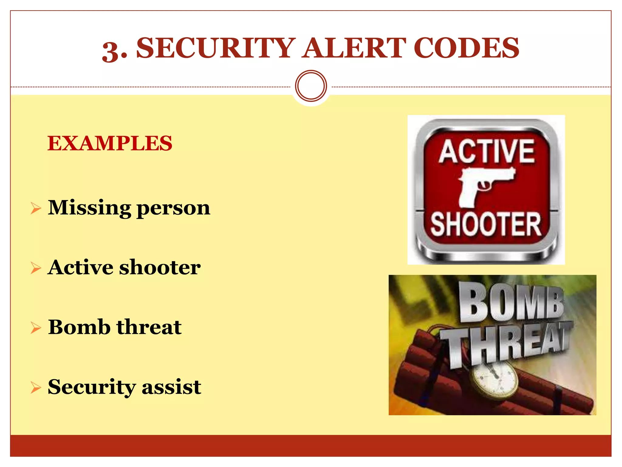 3. SECURITY ALERT CODES
EXAMPLES
 Missing person
 Active shooter
 Bomb threat
 Security assist
 