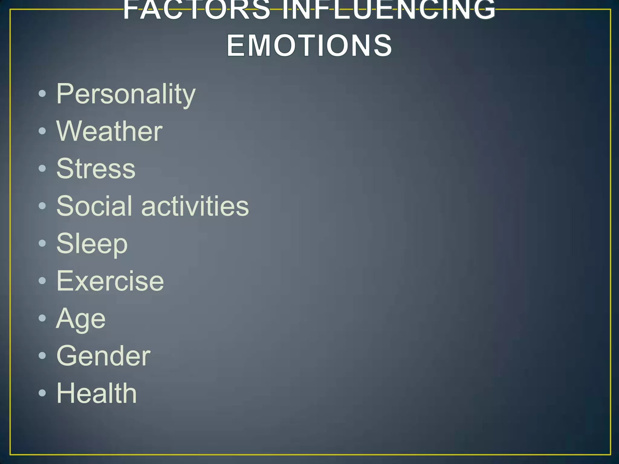 • Personality
• Weather
• Stress
• Social activities
• Sleep
• Exercise
• Age
• Gender
• Health
 