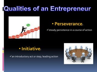 • Perseverance:
• Initiative:
steady persistence in a course of action
an introductory act or step; leading action
 