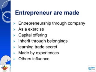 Entrepreneur are made
 Entrepreneurship through company
 As a exercise
 Capital offering
 Inherit through belongings
 learning trade secret
 Made by experiences
 Others influence
 