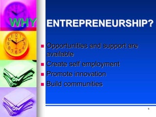 WHY ENTREPRENEURSHIP?
 Opportunities and support are
available
 Create self employment
 Promote innovation
 Build communities
6
 