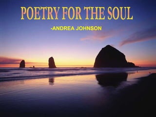 POETRY FOR THE SOUL -ANDREA JOHNSON 