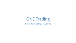ONE Trading
Online Retail Trading and Gaming
 