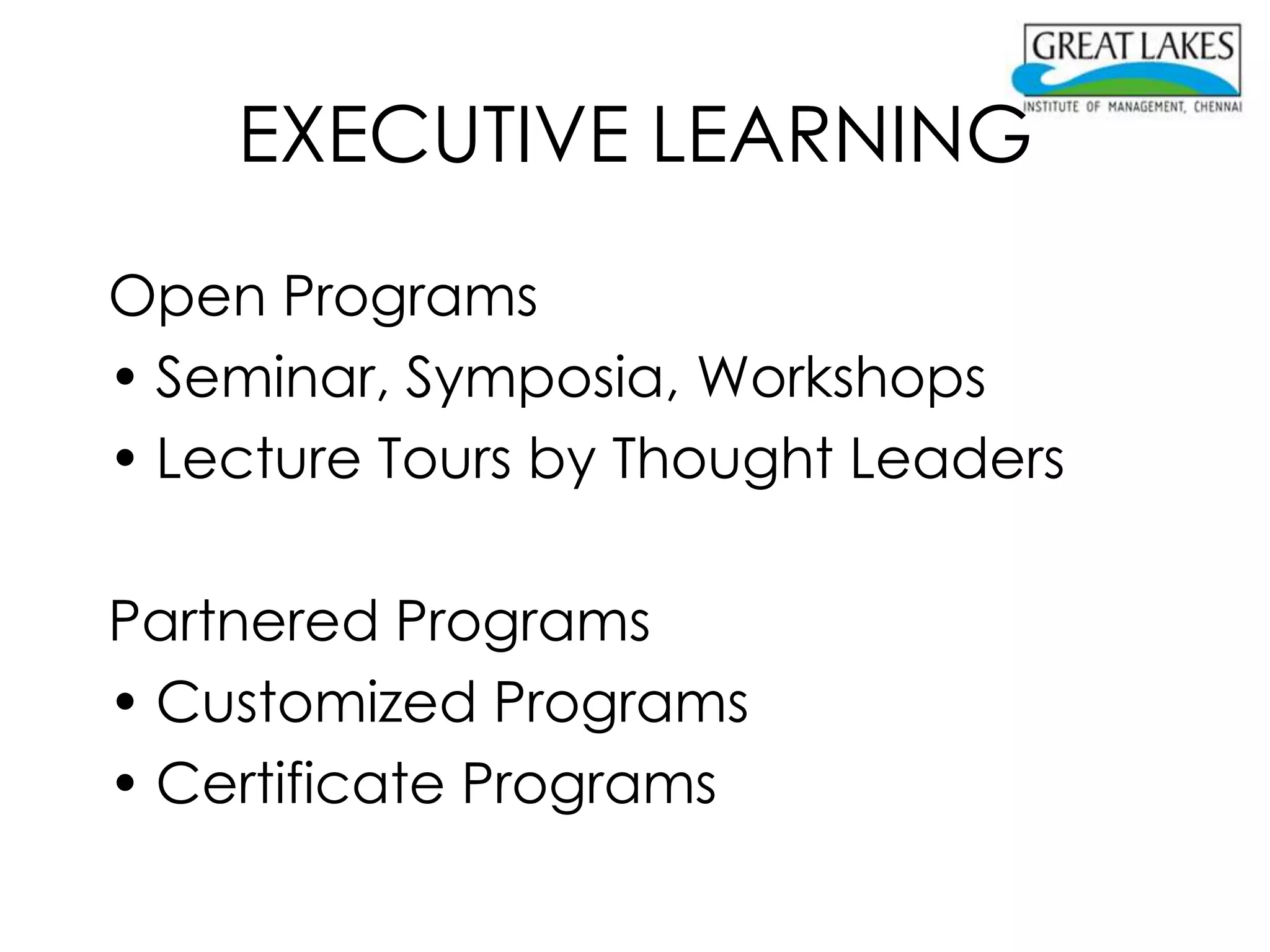 EXECUTIVE LEARNING
Open Programs
• Seminar, Symposia, Workshops
• Lecture Tours by Thought Leaders

Partnered Programs
• Customized Programs
• Certificate Programs
 