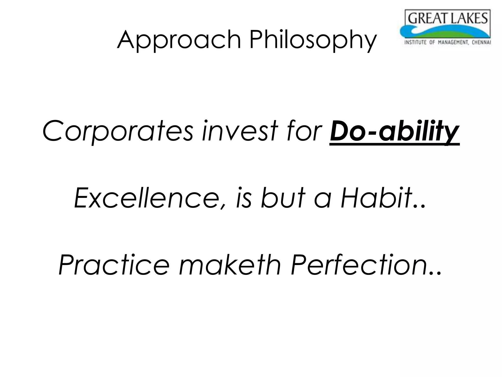 Approach Philosophy


Corporates invest for Do-ability

  Excellence, is but a Habit..

 Practice maketh Perfection..
 