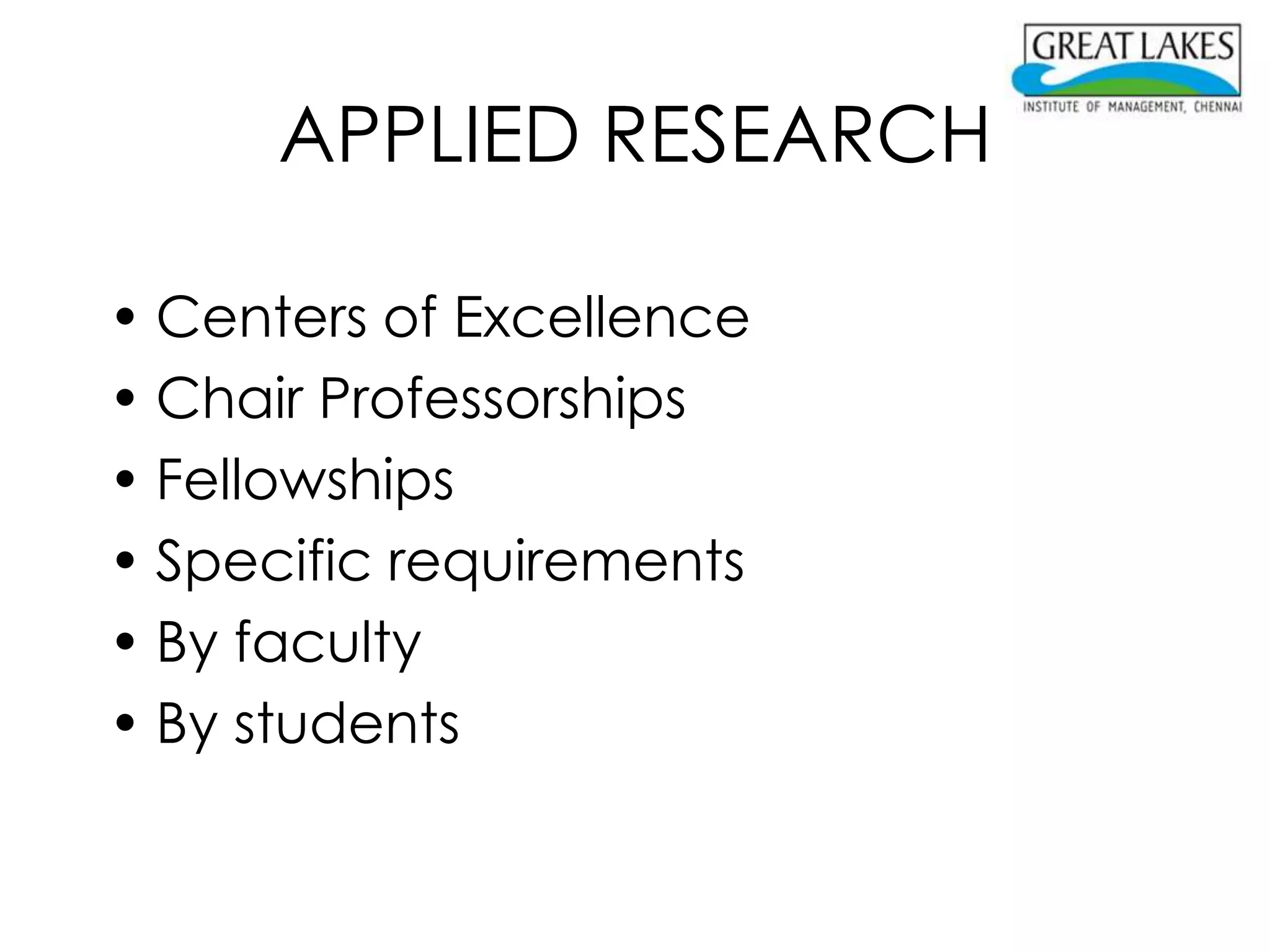 APPLIED RESEARCH

• Centers of Excellence
• Chair Professorships
• Fellowships
• Specific requirements
• By faculty
• By students
 