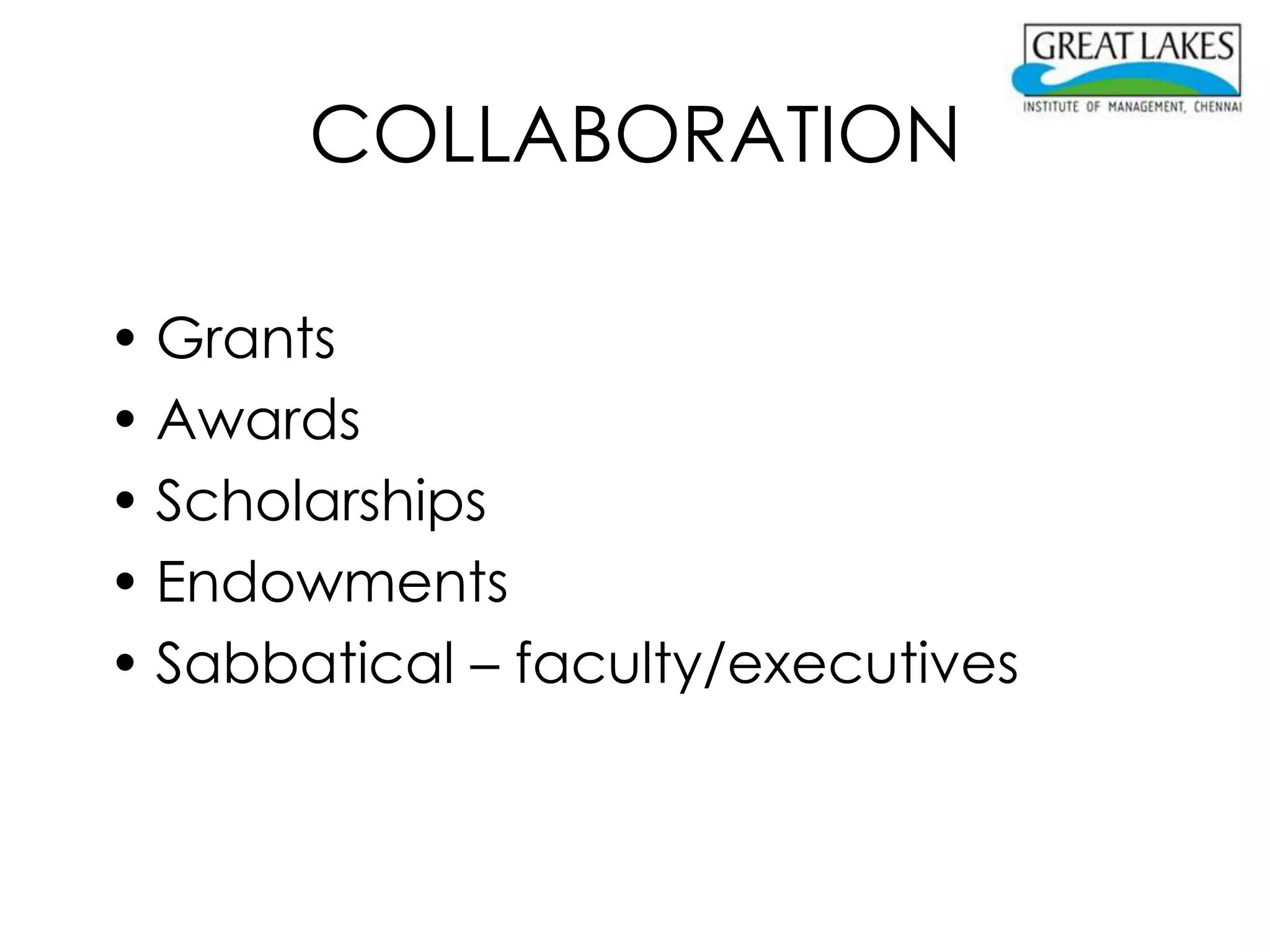 COLLABORATION

• Grants
• Awards
• Scholarships
• Endowments
• Sabbatical – faculty/executives
 