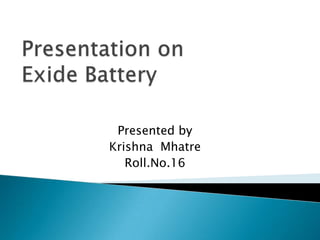 Presented by
Krishna Mhatre
   Roll.No.16
 