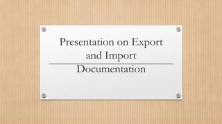 Presentation on Export
     and Import
    Documentation
 