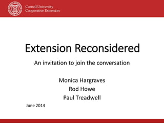 Extension Reconsidered
An invitation to join the conversation
Monica Hargraves
Rod Howe
Paul Treadwell
June 2014
 