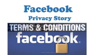 Facebook
Privacy Story




   Made by: Farheen Amber Ayaz
 
