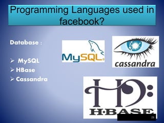Programming Languages used in
facebook?
Database :
 MySQL
 HBase
 Cassandra
23
 