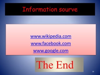 Information sourve
www.wikipedia.com
www.facebook.com
www.google.com
The End 30
 