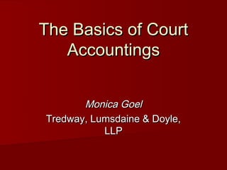 The Basics of Court
   Accountings


       Monica Goel
Tredway, Lumsdaine & Doyle,
           LLP
 