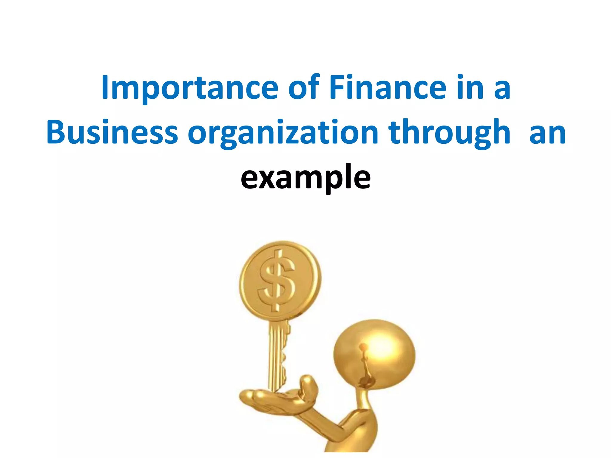 Importance of Finance in a
Business organization through an
example
 