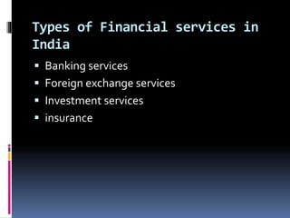 Types of Financial services in
India
 Banking services
 Foreign exchange services
 Investment services
 insurance
 