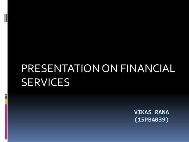 VIKAS RANA
(15PBA039)
PRESENTATIONON FINANCIAL
SERVICES
 