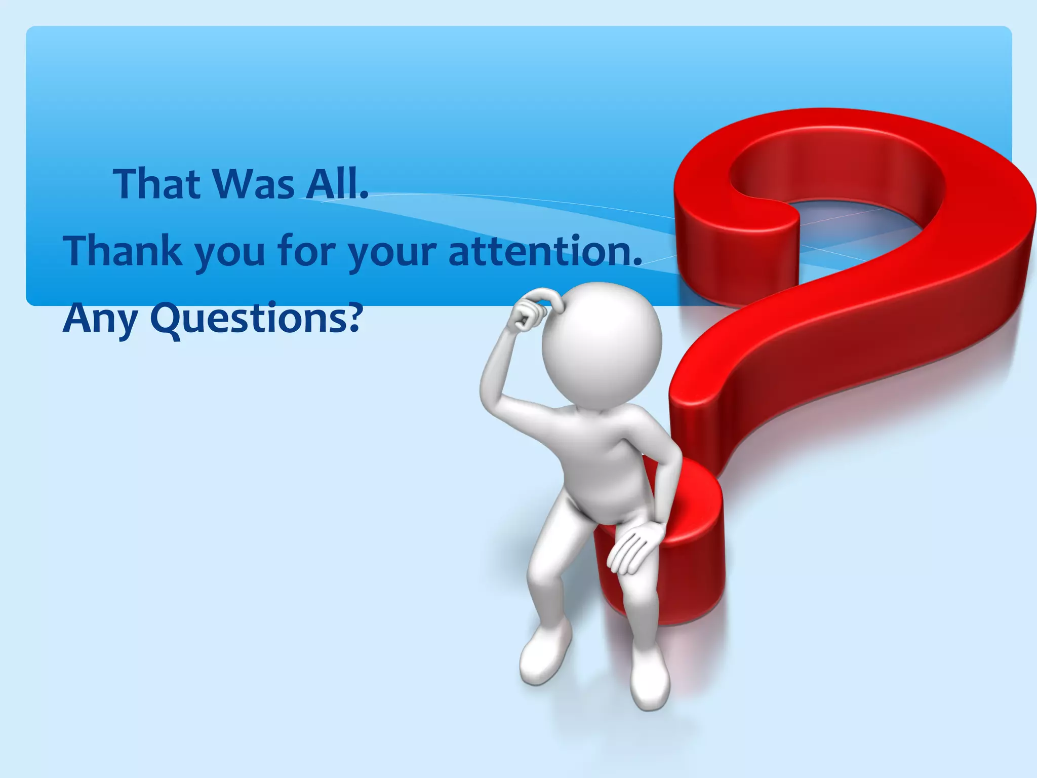 That Was All.
Thank you for your attention.
Any Questions?
 