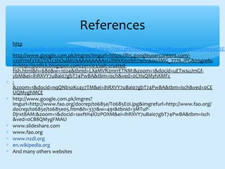 ∗ http
://www.google.com.pk/imgres?imgurl=http://i362.photobucket.com/albums/oo61/mylowyat/SEK
∗ http://www.google.com.pk/imgres?imgurl=https://lh5.googleusercontent.com/-
v2nFrmFzYKI/TXTc3hOulMI/AAAAAAAAAvU/lNNXi0ofm7w/s1600/IMG_7776.JPG&imgrefu
rl=http://potlick.blogspot.com/2011/03/salt-crusted-
fish.html&h=680&w=1024&tbnid=LXaMVR2mrrETNM:&zoom=1&docid=uETwsuJmGf-
ybM&ei=ihRXVY7uBai07gbT74PwBA&tbm=isch&ved=0CHsQMyhXMFc
∗ :
&zoom=1&docid=nqQNb1oKc4y7TM&ei=ihRXVY7uBai07gbT74PwBA&tbm=isch&ved=0CE
UQMyghMCE
∗ http://www.google.com.pk/imgres?
imgurl=http://www.fao.org/docrep/t0685e/T0685E0i.jpg&imgrefurl=http://www.fao.org/
docrep/t0685e/t0685e05.htm&h=337&w=491&tbnid=3MTuP-
Djrxt8AM:&zoom=1&docid=1axftH4lO2POXM&ei=ihRXVY7uBai07gbT74PwBA&tbm=isch
&ved=0CB8QMygFMAU
∗ www.slideshare.com
∗ www.fao.org
∗ www.nzdl.org
∗ en.wikipedia.org
∗ And many others websites
References
 
