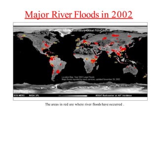 Major River Floods in 2002
The areas in red are where river floods have occurred .
 