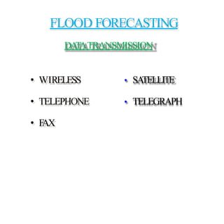 FLOOD FORECASTING
• WIRELESS
• TELEPHONE
• FAX
DATATRANSMISSION
• SATELLITE
• TELEGRAPH
 