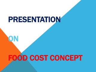 PRESENTATION
ON
FOOD COST CONCEPT
 