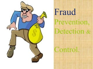 Fraud Prevention, Detection  &   Control. 