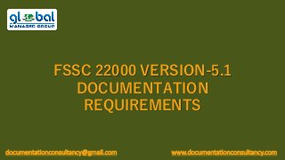 FSSC 22000 VERSION-5.1
DOCUMENTATION
REQUIREMENTS
documentationconsultancy@gmail.com www.documentationconsultancy.com
 