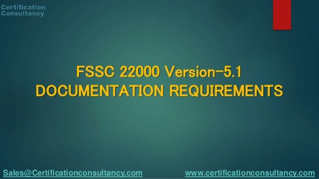 FSSC 22000 Version-5.1
DOCUMENTATION REQUIREMENTS
www.certificationconsultancy.com
Sales@Certificationconsultancy.com
 