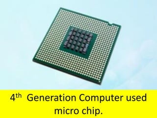 4th Generation Computer used
micro chip.
 