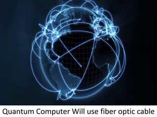 Quantum Computer Will use fiber optic cable
 