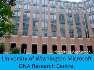 University of Washington Microsoft
DNA Research Centre.
 